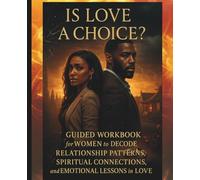 Is Love a Choice?: A Guided Workbook for Women to Decode Relationship Patterns, Spiritual Connections and Emotional Lessons in Love
