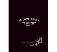 Is Love Real? A Pain to Power™ Healing Journal for the One Who Was All In