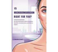 IS MICRODERMABRASION RIGHT FOR YOU?: An Informed Guide to Skin Exfoliation Benefits, Considerations, and What to Expect