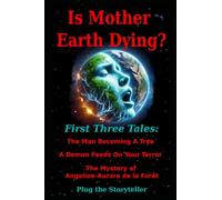 Is Mother Earth Dying? First Three Tales: The Man Becoming a Tree. A Demon Feeds on Your Terror. The Mystery of Angeline-Aurore.