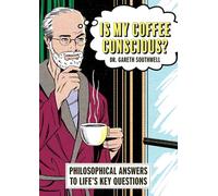 Is My Coffee Conscious?: Philosophical Answers to Life’s Key Questions