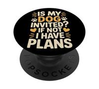 Is My Dog Invited If Not I Have Plans Priorità Pet - PopSockets PopGrip Adesivo