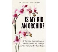Is My Kid an Orchid?: A Working Mom's Guide to Sensitive Kids, Big Feelings, and the Patterns We Pass Down