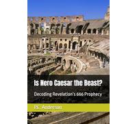Is Nero Caesar the Beast?: Decoding Revelation’s 666 Prophecy: 1