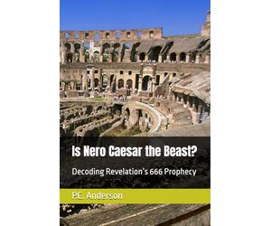 Is Nero Caesar the Beast?: Decoding Revelation’s 666 Prophecy: 1