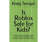 Is Roblox Safe for Kids?: A Parent’s Guide to Roblox Safety, Scams, Online Predators, and Parental Controls By Kraig Tersigni