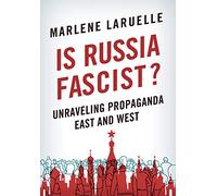 Is Russia Fascist?: Unraveling Propaganda East and West