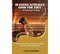 Is Sauna Actually Good for You? 90-Day Sweat Challenge: Discover How Intense Heat Can Transform Your Body, Mind, and Health
