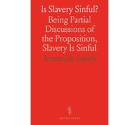 Is Slavery Sinful?: Being Partial Discussions of the Proposition, Slavery Is Sinful