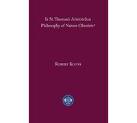 Is St. Thomas′s Aristotelian Philosophy of Nature Obsolete? by Koons, C. Robert