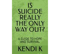 IS SUICIDE REALLY THE ONLY WAY OUT?: A GUIDE TO HOPE AND SURVIVAL