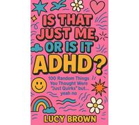 Is That Just Me, or Is It ADHD?: 100 Random Things You Thought Were “Just Quirks” but… yeah no
