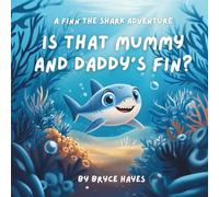 Is that Mummy and Daddy's fin?: A Shark Kids’ Book About Bravery, Ocean Adventure and Finding Your Way Home