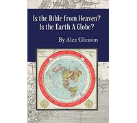 Alex Gleason Is the Bible from Heaven? Is the Earth a Globe? (Tascabile)