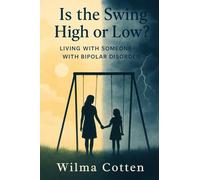 Is the Swing High or Low?: LIVING WITH SOMEONE WITH BIPOLAR DISORDER