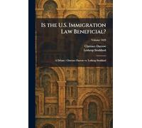 Is the U.S. Immigration Law Beneficial?: A Debate : Clarence Darrow Vs. Lothrop Stoddard