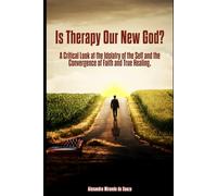 Is Therapy Our New God?: A Critical Look at the Idolatry of the Self and the Convergence of Faith and True Healing.