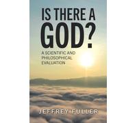 Is There a God?: A Scientific and Philosophical Evaluation