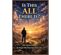 Is This All There Is? - 101 Questions for People Who Want More From Life