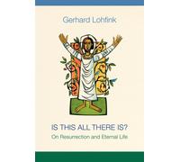 Is This All There Is?: On Resurrection and Eternal Life - Lohfink Gerhard
