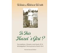 Is This Hazel's Girl?: Perceptions, Dreams and Goals Of A Misbegotten Pennsylvania Dutch Girl - Revised Second Edition
