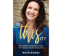 Is This It?: The Smart Womans Guide To Finding Work You Love - Kudzi Ruth