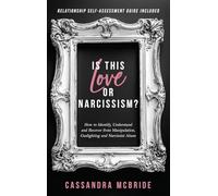 Is This Love or Narcissism? How to Identify, Understand and Recover from Manipulation, Gaslighting and Narcissist Abuse. Relationship Self-Assessment Guide Included