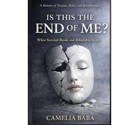 Is This The End Of Me?: When Survival Breaks And Rebuilding Begins