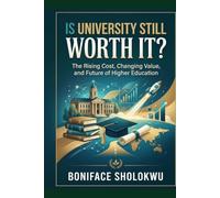 Is University Still Worth It?: The Rising Cost, Changing Value, and Future of Higher Education