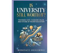 Is University Still Worth It?: The Rising Cost, Changing Value, and Future of Higher Education