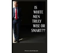 Is White Men Truely Wise or Smart: You can only be given an advice but growth is up to you