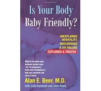 Is Your Body Baby-friendly?: Unexplained Infertility, Miscarriage & Ivf Failure Explained