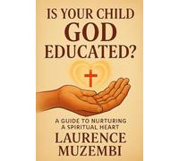 Is Your Child God Educated?: A Guide to Nurturing a Spiritual Heart