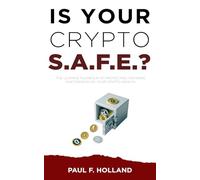 Is Your Crypto S.A.F.E.?: The Ultimate Playbook To Protecting, Growing And Passing On Your Crypto Wealth