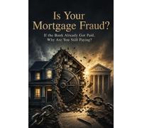 Is Your Mortgage Fraud?: If the Bank Already Got Paid, Why Are You Still Paying?