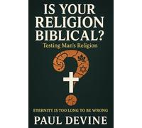 Is Your Religion Biblical?: Testing Man’s Religion