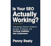 Is Your SEO Actually Working?: A Business Owner’s Guide to Google, AI Search, and Turning Visibility into Customers