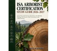 ISA Arborist Certification Study Guide 2026-2027: Exam Prep with Practice Questions, Tree Biology, Pruning, Soil Science, Risk Assessment, and Urban Forestry
