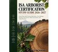 ISA Arborist Certification Study Guide 2026-2027: Exam Prep with Practice Questions, Tree Biology, Pruning, Soil Science, Risk Assessment, and Urban Forestry