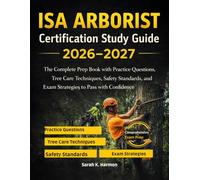 ISA ARBORIST Certification Study guide 2026-2027: The Complete Prep Book with Practice Questions, Tree Care Techniques, Safety Standards, and Exam Strategies to Pass with Confidence