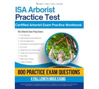 Isa Arborist Practice Test: Practical Exam Review with 800 Practice Questions, 4 Full-Length Practice Tests, Clear Answer Explanations, and Study Tips for the Certified Arborist Exam
