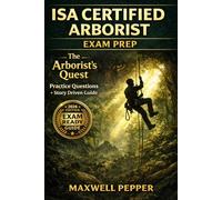ISA Certified Arborist Exam Prep: The Arborist’s Quest: A Story-Driven Guide to Pass Through the Laws of the Jungle