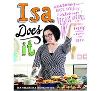 Isa Does It: Amazingly Easy, Wildly Delicious Vegan Recipes for Every Day of the Week