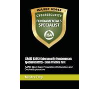 ISA/IEC 62443 Cybersecurity Fundamentals Specialist (IC32) - Exam Practice Test: ISA/IEC 62443 Exam Preparation: 205 Questions and Detailed Explanations