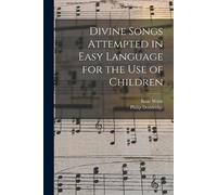 Isaac 1674-1748 Divine Songs Attempted in Easy Language for the Use (Tascabile)