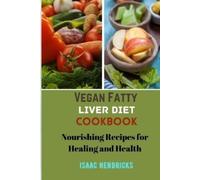 Isaac Hendricks Vegan Fatty Liver Diet Cookbook (Tascabile)