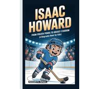 ISAAC HOWARD: From Frozen Ponds to Hockey Stardom (A Biography Book for Kids)