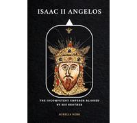 Isaac II Angelos: The Incompetent Emperor Blinded By His Brother