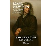 Isaac Newton: El ultimo mago y el primer científico