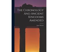 Isaac Newton The Chronology And Ancient Kingdoms Amended (Tascabile)